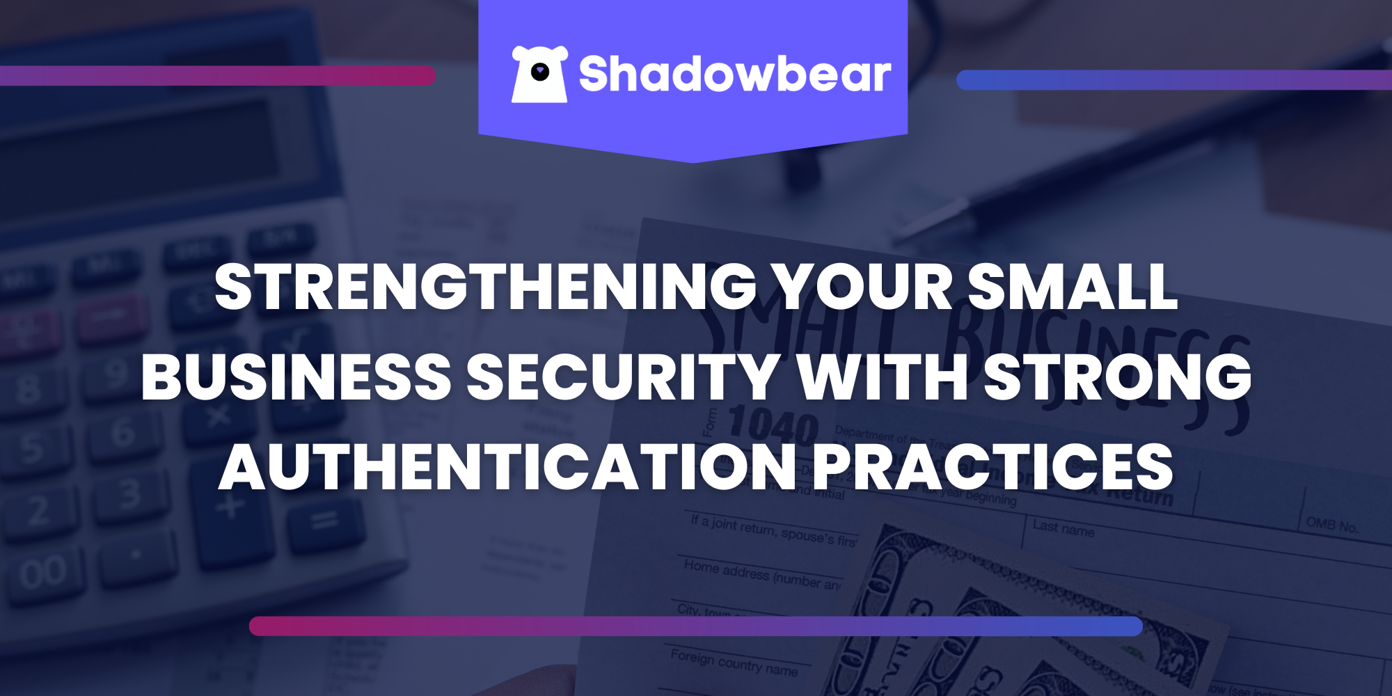 Strengthening Your Small Business Security with Strong Authentication Practices