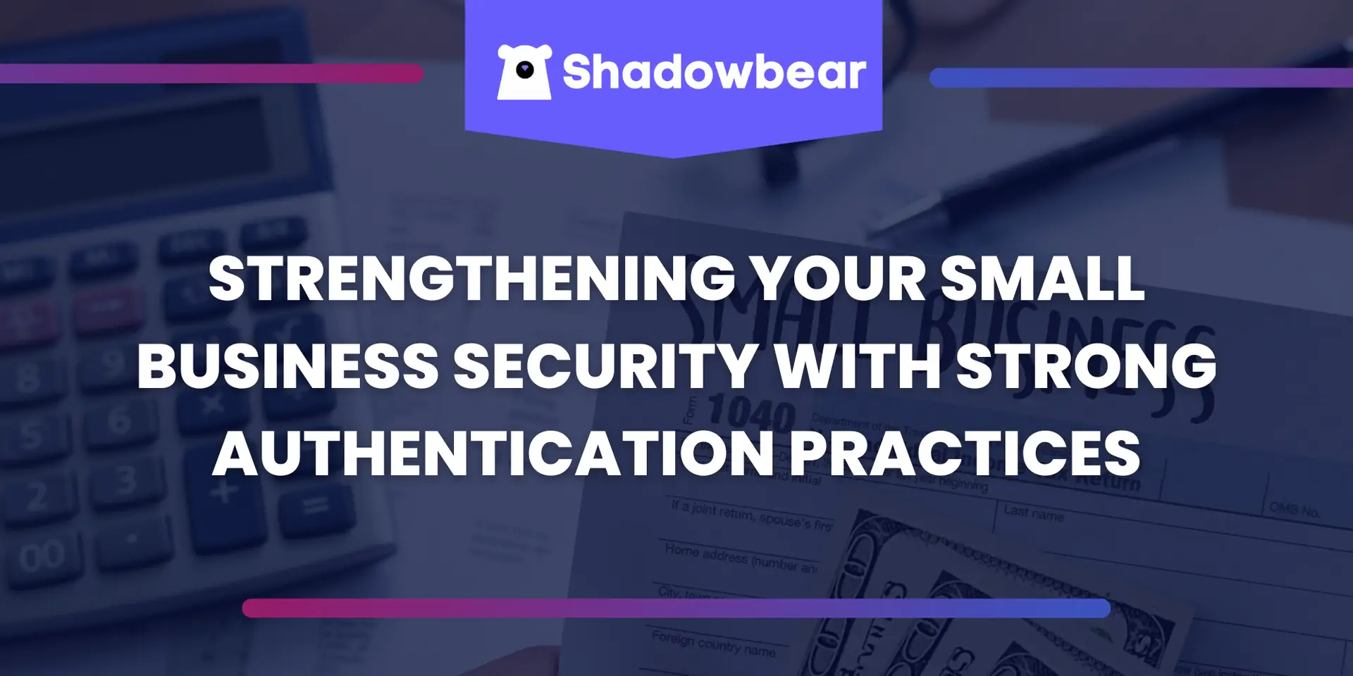 Strengthening Your Small Business Security with Strong Authentication Practices